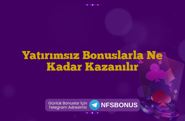 Yatırımsız Bonuslarla Ne Kadar Kazanılır